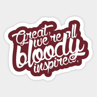 Great, we're all bloody inspired Sticker